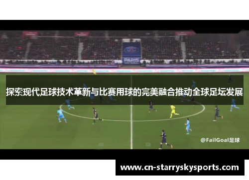 探索现代足球技术革新与比赛用球的完美融合推动全球足坛发展