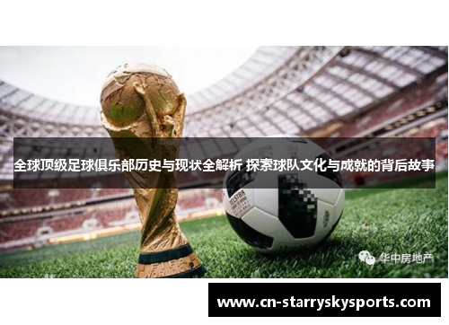 全球顶级足球俱乐部历史与现状全解析 探索球队文化与成就的背后故事