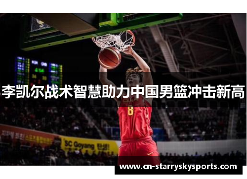 李凯尔战术智慧助力中国男篮冲击新高