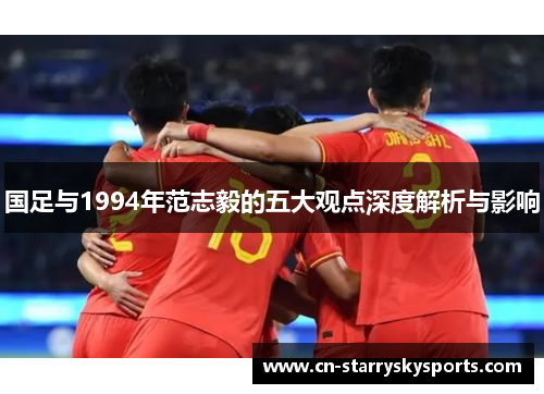 国足与1994年范志毅的五大观点深度解析与影响