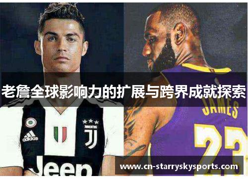 老詹全球影响力的扩展与跨界成就探索