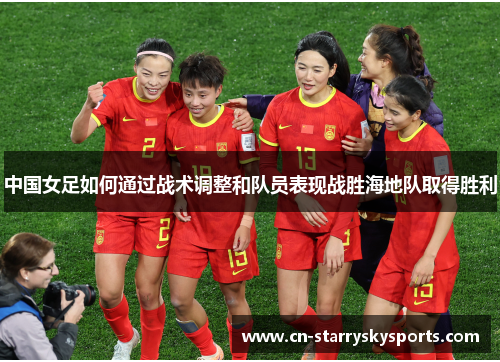 中国女足如何通过战术调整和队员表现战胜海地队取得胜利