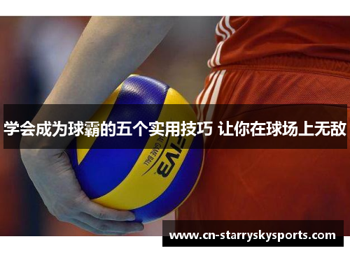 学会成为球霸的五个实用技巧 让你在球场上无敌