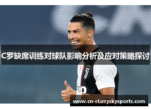 C罗缺席训练对球队影响分析及应对策略探讨