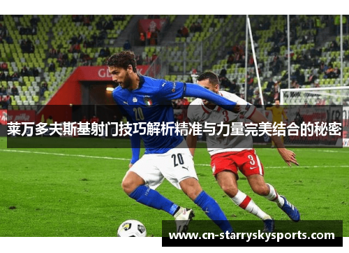 莱万多夫斯基射门技巧解析精准与力量完美结合的秘密