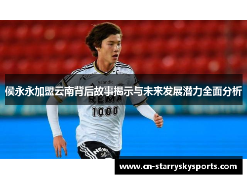 侯永永加盟云南背后故事揭示与未来发展潜力全面分析