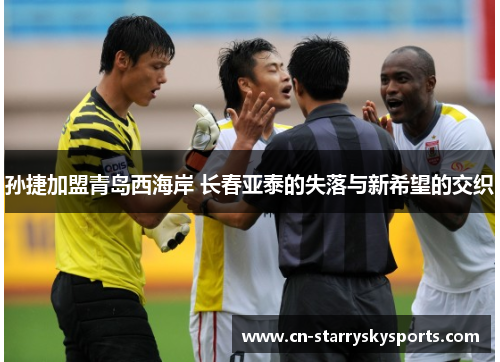 孙捷加盟青岛西海岸 长春亚泰的失落与新希望的交织