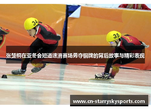 张楚桐在亚冬会短道速滑赛场勇夺铜牌的背后故事与精彩表现