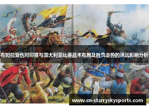 布姆拉受伤对印度与澳大利亚比赛战术布局及胜负走势的深远影响分析