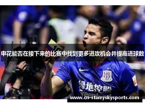 申花能否在接下来的比赛中找到更多进攻机会并提高进球数