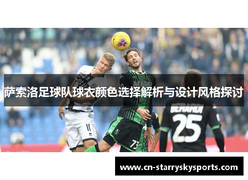 萨索洛足球队球衣颜色选择解析与设计风格探讨