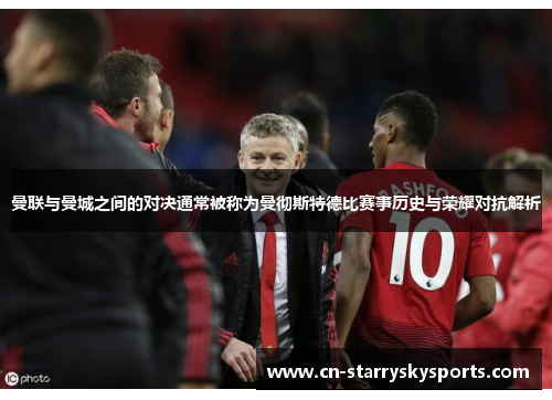 曼联与曼城之间的对决通常被称为曼彻斯特德比赛事历史与荣耀对抗解析